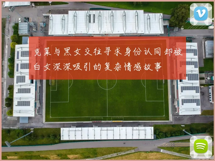 克莱与黑女交往寻求身份认同却被白女深深吸引的复杂情感故事